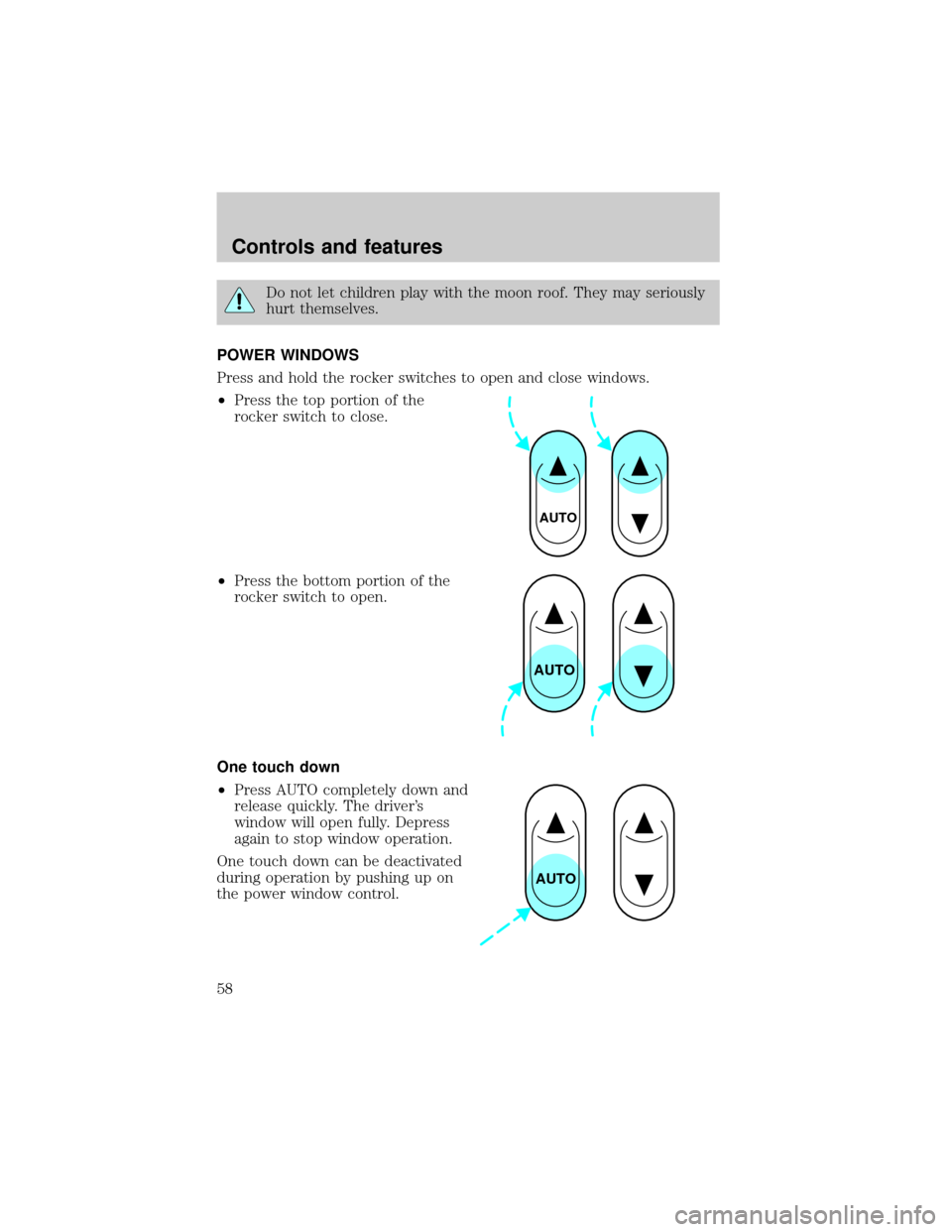 FORD F150 2001 10.G Owners Manual Do not let children play with the moon roof. They may seriously
hurt themselves.
POWER WINDOWS
Press and hold the rocker switches to open and close windows.
²Press the top portion of the
rocker switc