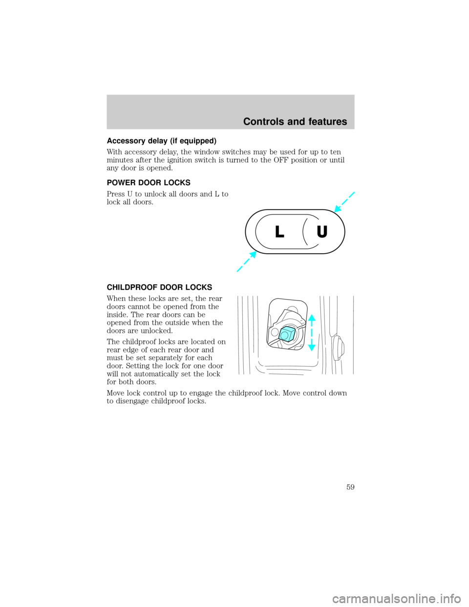 FORD F150 2001 10.G Workshop Manual Accessory delay (if equipped)
With accessory delay, the window switches may be used for up to ten
minutes after the ignition switch is turned to the OFF position or until
any door is opened.
POWER DOO FORD F150 2001 10.G Workshop Manual Accessory delay (if equipped)
With accessory delay, the window switches may be used for up to ten
minutes after the ignition switch is turned to the OFF position or until
any door is opened.
POWER DOO