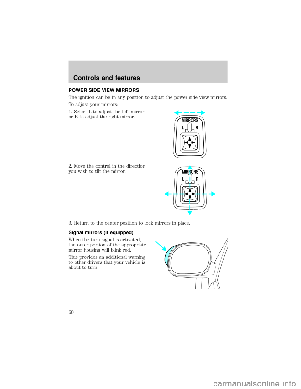 FORD F150 2001 10.G Workshop Manual POWER SIDE VIEW MIRRORS
The ignition can be in any position to adjust the power side view mirrors.
To adjust your mirrors:
1. Select L to adjust the left mirror
or R to adjust the right mirror.
2. Mov FORD F150 2001 10.G Workshop Manual POWER SIDE VIEW MIRRORS
The ignition can be in any position to adjust the power side view mirrors.
To adjust your mirrors:
1. Select L to adjust the left mirror
or R to adjust the right mirror.
2. Mov