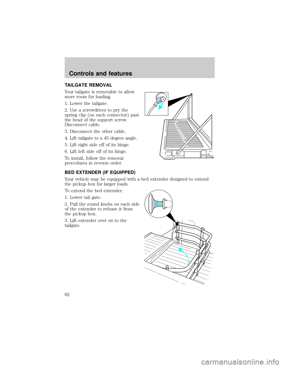 FORD F150 2001 10.G Repair Manual TAILGATE REMOVAL
Your tailgate is removable to allow
more room for loading.
1. Lower the tailgate.
2. Use a screwdriver to pry the
spring clip (on each connector) past
the head of the support screw.
D FORD F150 2001 10.G Repair Manual TAILGATE REMOVAL
Your tailgate is removable to allow
more room for loading.
1. Lower the tailgate.
2. Use a screwdriver to pry the
spring clip (on each connector) past
the head of the support screw.
D