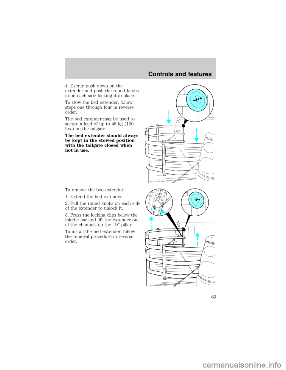 FORD F150 2001 10.G Repair Manual 4. Evenly push down on the
extender and push the round knobs
in on each side locking it in place.
To stow the bed extender, follow
steps one through four in reverse
order.
The bed extender may be used FORD F150 2001 10.G Repair Manual 4. Evenly push down on the
extender and push the round knobs
in on each side locking it in place.
To stow the bed extender, follow
steps one through four in reverse
order.
The bed extender may be used