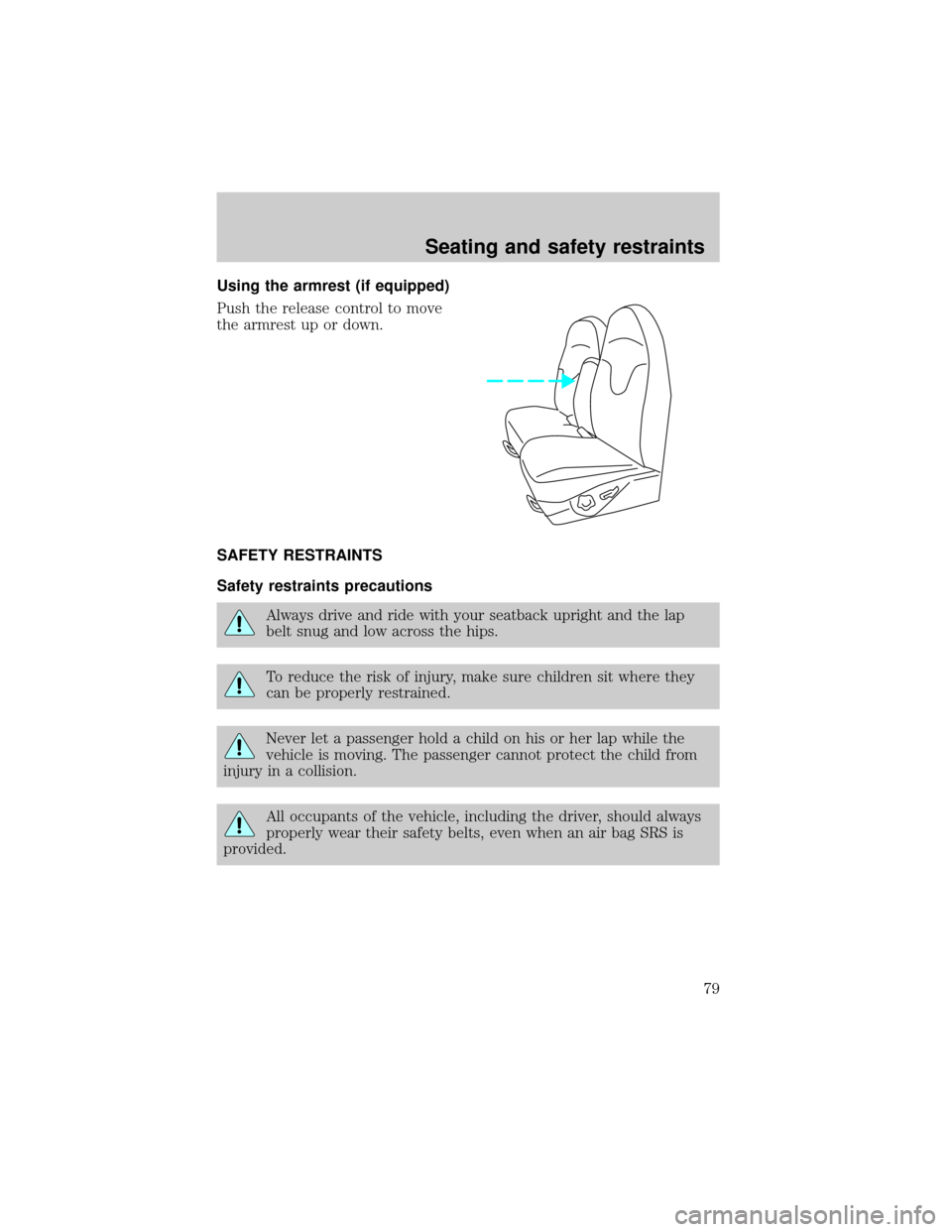 FORD F150 2001 10.G Manual PDF Using the armrest (if equipped)
Push the release control to move
the armrest up or down.
SAFETY RESTRAINTS
Safety restraints precautions
Always drive and ride with your seatback upright and the lap
be FORD F150 2001 10.G Manual PDF Using the armrest (if equipped)
Push the release control to move
the armrest up or down.
SAFETY RESTRAINTS
Safety restraints precautions
Always drive and ride with your seatback upright and the lap
be