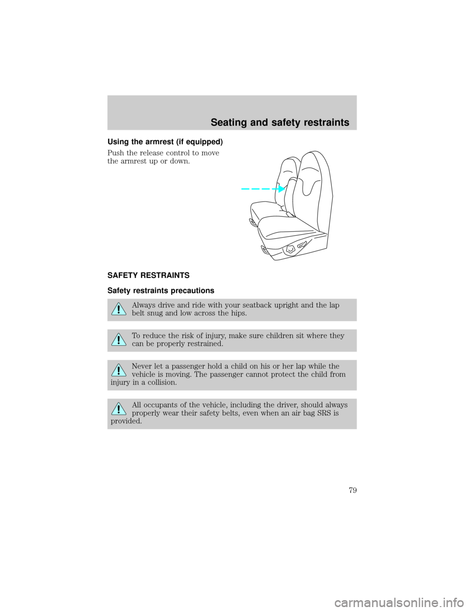 FORD F150 2001 10.G Owners Manual Using the armrest (if equipped)
Push the release control to move
the armrest up or down.
SAFETY RESTRAINTS
Safety restraints precautions
Always drive and ride with your seatback upright and the lap
be