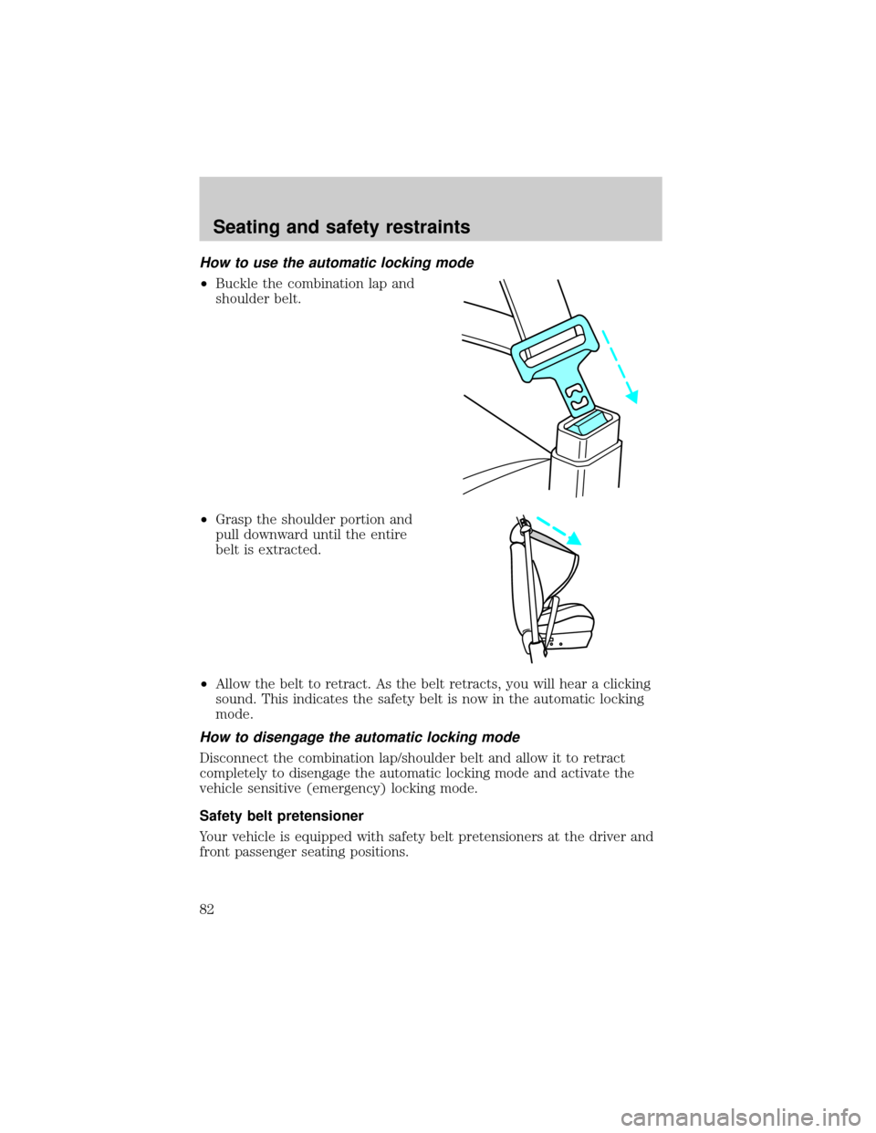 FORD F150 2001 10.G Manual Online How to use the automatic locking mode
²Buckle the combination lap and
shoulder belt.
²Grasp the shoulder portion and
pull downward until the entire
belt is extracted.
²Allow the belt to retract. As FORD F150 2001 10.G Manual Online How to use the automatic locking mode
²Buckle the combination lap and
shoulder belt.
²Grasp the shoulder portion and
pull downward until the entire
belt is extracted.
²Allow the belt to retract. As