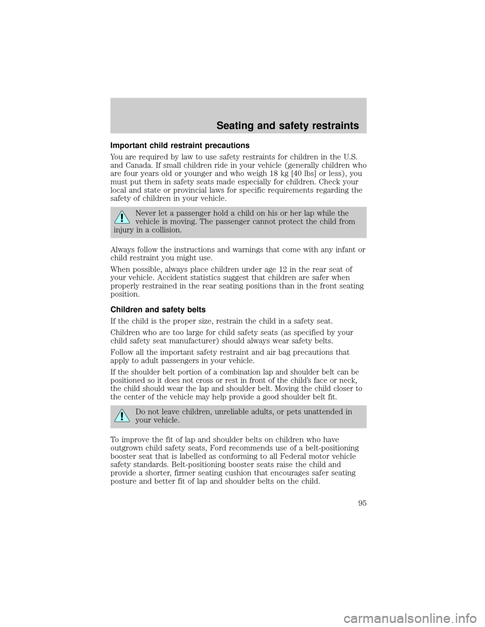 FORD F150 2001 10.G Owners Manual Important child restraint precautions
You are required by law to use safety restraints for children in the U.S.
and Canada. If small children ride in your vehicle (generally children who
are four year