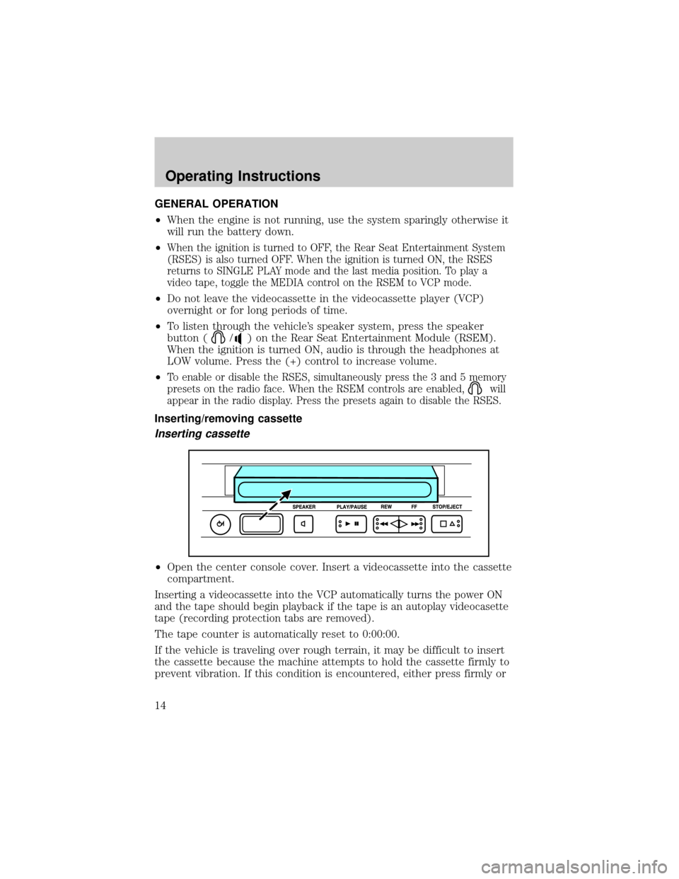 FORD F150 2001 10.G Rear Seat Entertainment System Manual GENERAL OPERATION
²When the engine is not running, use the system sparingly otherwise it
will run the battery down.
²
When the ignition is turned to OFF, the Rear Seat Entertainment System
(RSES) is FORD F150 2001 10.G Rear Seat Entertainment System Manual GENERAL OPERATION
²When the engine is not running, use the system sparingly otherwise it
will run the battery down.
²
When the ignition is turned to OFF, the Rear Seat Entertainment System
(RSES) is