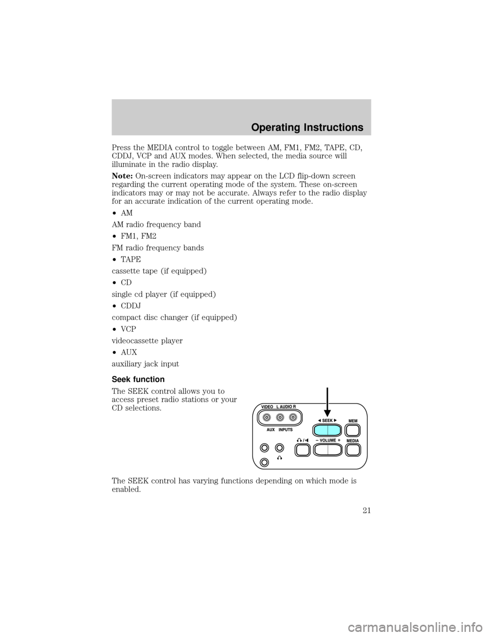 FORD F150 2001 10.G Rear Seat Entertainment System Manual Press the MEDIA control to toggle between AM, FM1, FM2, TAPE, CD,
CDDJ, VCP and AUX modes. When selected, the media source will
illuminate in the radio display.
Note:On-screen indicators may appear on FORD F150 2001 10.G Rear Seat Entertainment System Manual Press the MEDIA control to toggle between AM, FM1, FM2, TAPE, CD,
CDDJ, VCP and AUX modes. When selected, the media source will
illuminate in the radio display.
Note:On-screen indicators may appear on