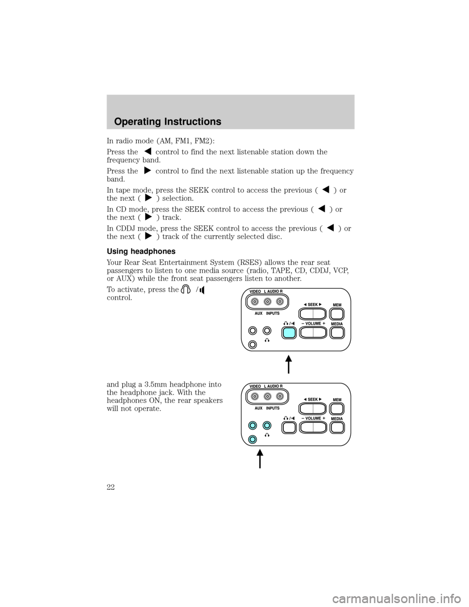 FORD F150 2001 10.G Rear Seat Entertainment System Manual In radio mode (AM, FM1, FM2):
Press the
control to find the next listenable station down the
frequency band.
Press the
control to find the next listenable station up the frequency
band.
In tape mode, FORD F150 2001 10.G Rear Seat Entertainment System Manual In radio mode (AM, FM1, FM2):
Press the
control to find the next listenable station down the
frequency band.
Press the
control to find the next listenable station up the frequency
band.
In tape mode,