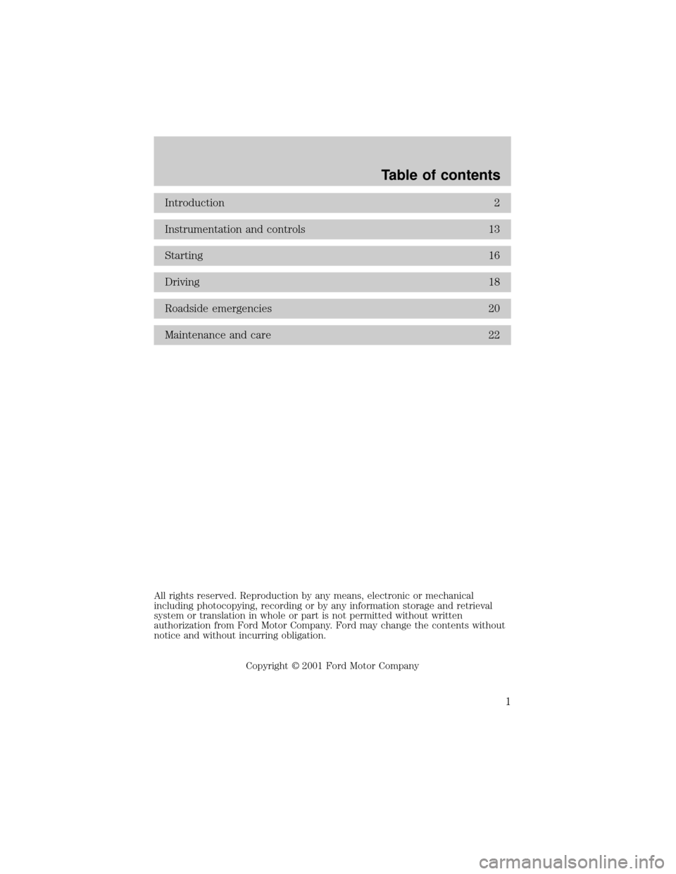 FORD F150 2002 10.G Bi Fuel Supplement Manual Introduction 2
Instrumentation and controls 13
Starting 16
Driving 18
Roadside emergencies 20
Maintenance and care 22
All rights reserved. Reproduction by any means, electronic or mechanical
including