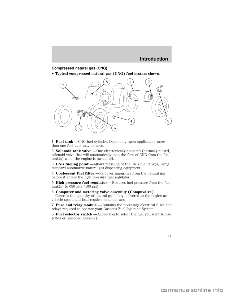 FORD F150 2002 10.G Bi Fuel Supplement Manual Compressed natural gas (CNG)
²Typical compressed natural gas (CNG) fuel system shown.
1.Fuel tank ÐCNG fuel cylinder. Depending upon application, more
than one fuel tank may be used.
2.Solenoid tank FORD F150 2002 10.G Bi Fuel Supplement Manual Compressed natural gas (CNG)
²Typical compressed natural gas (CNG) fuel system shown.
1.Fuel tank ÐCNG fuel cylinder. Depending upon application, more
than one fuel tank may be used.
2.Solenoid tank