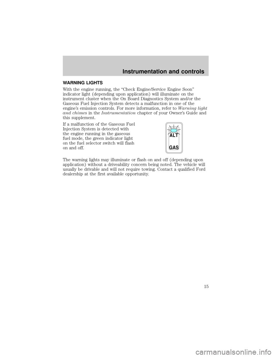 FORD F150 2002 10.G Bi Fuel Supplement Manual WARNING LIGHTS
With the engine running, the ªCheck Engine/Service Engine Soonº
indicator light (depending upon application) will illuminate on the
instrument cluster when the On Board Diagnostics Sy