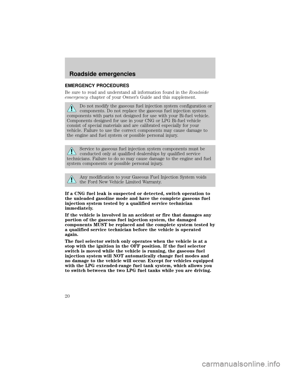 FORD F150 2002 10.G Bi Fuel Supplement Manual EMERGENCY PROCEDURES
Be sure to read and understand all information found in theRoadside
emergencychapter of your Owners Guide and this supplement.
Do not modify the gaseous fuel injection system con FORD F150 2002 10.G Bi Fuel Supplement Manual EMERGENCY PROCEDURES
Be sure to read and understand all information found in theRoadside
emergencychapter of your Owners Guide and this supplement.
Do not modify the gaseous fuel injection system con