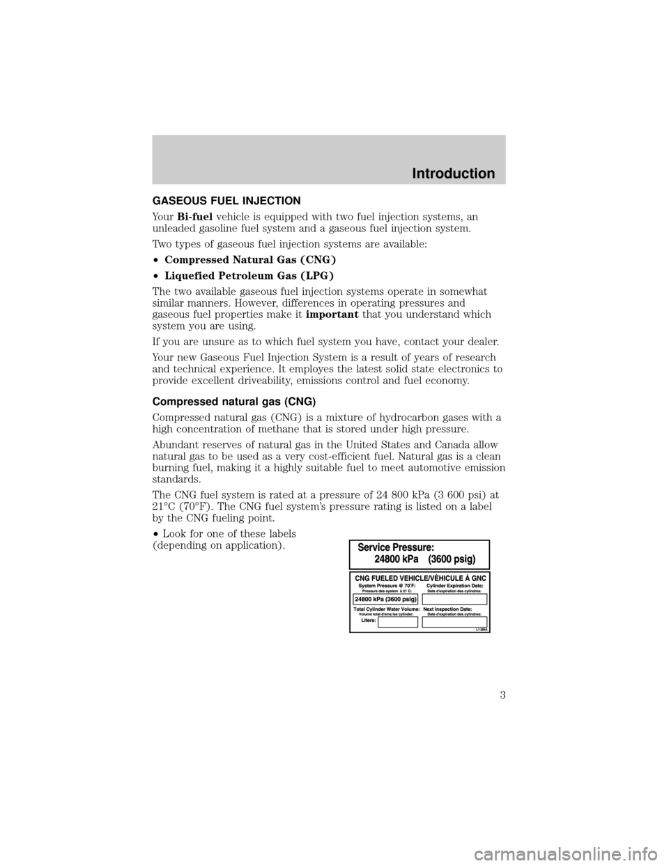FORD F150 2002 10.G Bi Fuel Supplement Manual GASEOUS FUEL INJECTION
YourBi-fuelvehicle is equipped with two fuel injection systems, an
unleaded gasoline fuel system and a gaseous fuel injection system.
Two types of gaseous fuel injection systems FORD F150 2002 10.G Bi Fuel Supplement Manual GASEOUS FUEL INJECTION
YourBi-fuelvehicle is equipped with two fuel injection systems, an
unleaded gasoline fuel system and a gaseous fuel injection system.
Two types of gaseous fuel injection systems