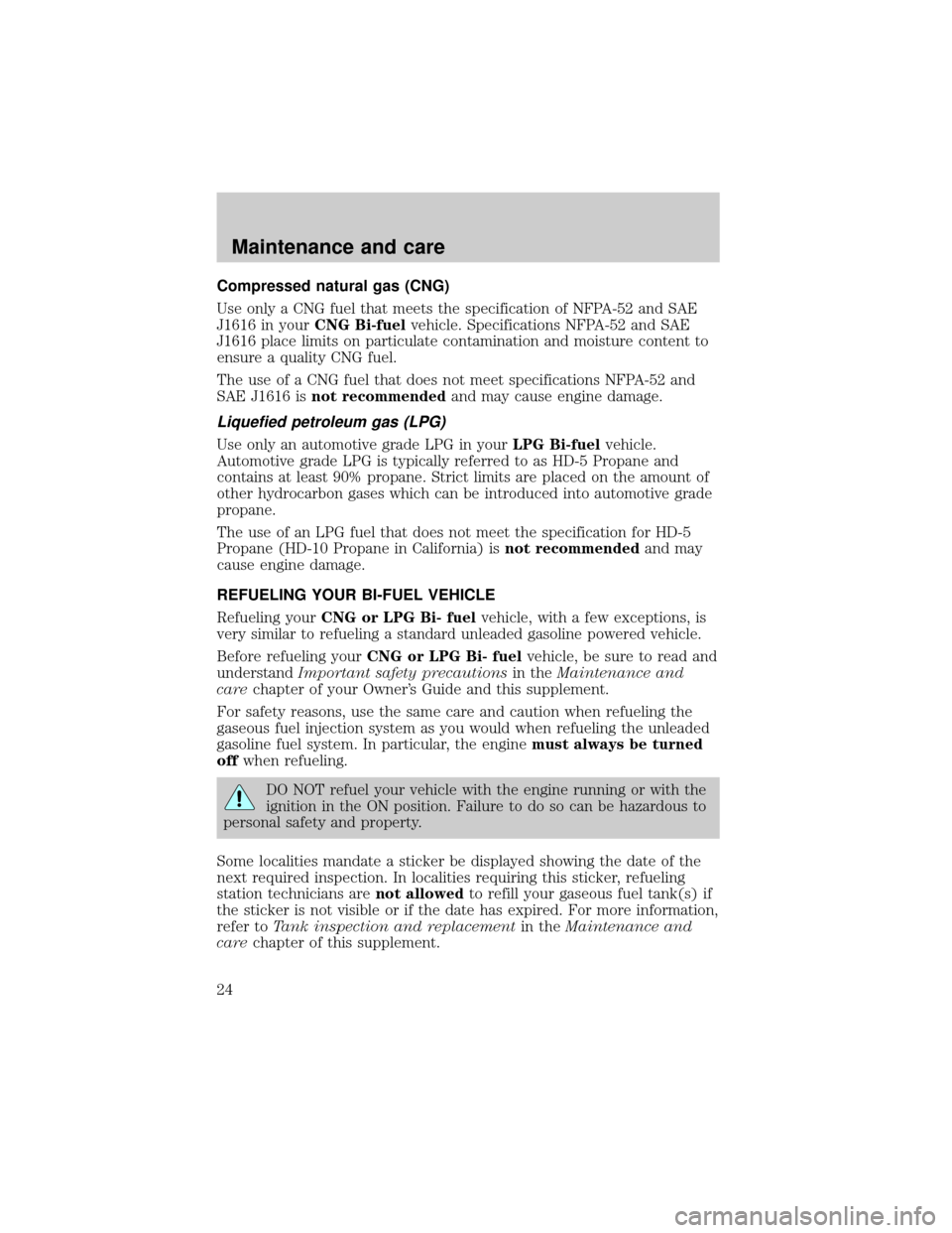 FORD F150 2002 10.G Bi Fuel Supplement Manual Compressed natural gas (CNG)
Use only a CNG fuel that meets the specification of NFPA-52 and SAE
J1616 in yourCNG Bi-fuelvehicle. Specifications NFPA-52 and SAE
J1616 place limits on particulate conta