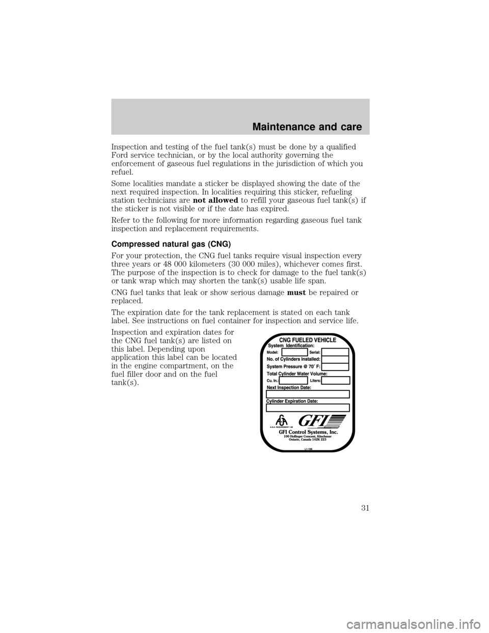 FORD F150 2002 10.G Bi Fuel Supplement Manual Inspection and testing of the fuel tank(s) must be done by a qualified
Ford service technician, or by the local authority governing the
enforcement of gaseous fuel regulations in the jurisdiction of w FORD F150 2002 10.G Bi Fuel Supplement Manual Inspection and testing of the fuel tank(s) must be done by a qualified
Ford service technician, or by the local authority governing the
enforcement of gaseous fuel regulations in the jurisdiction of w