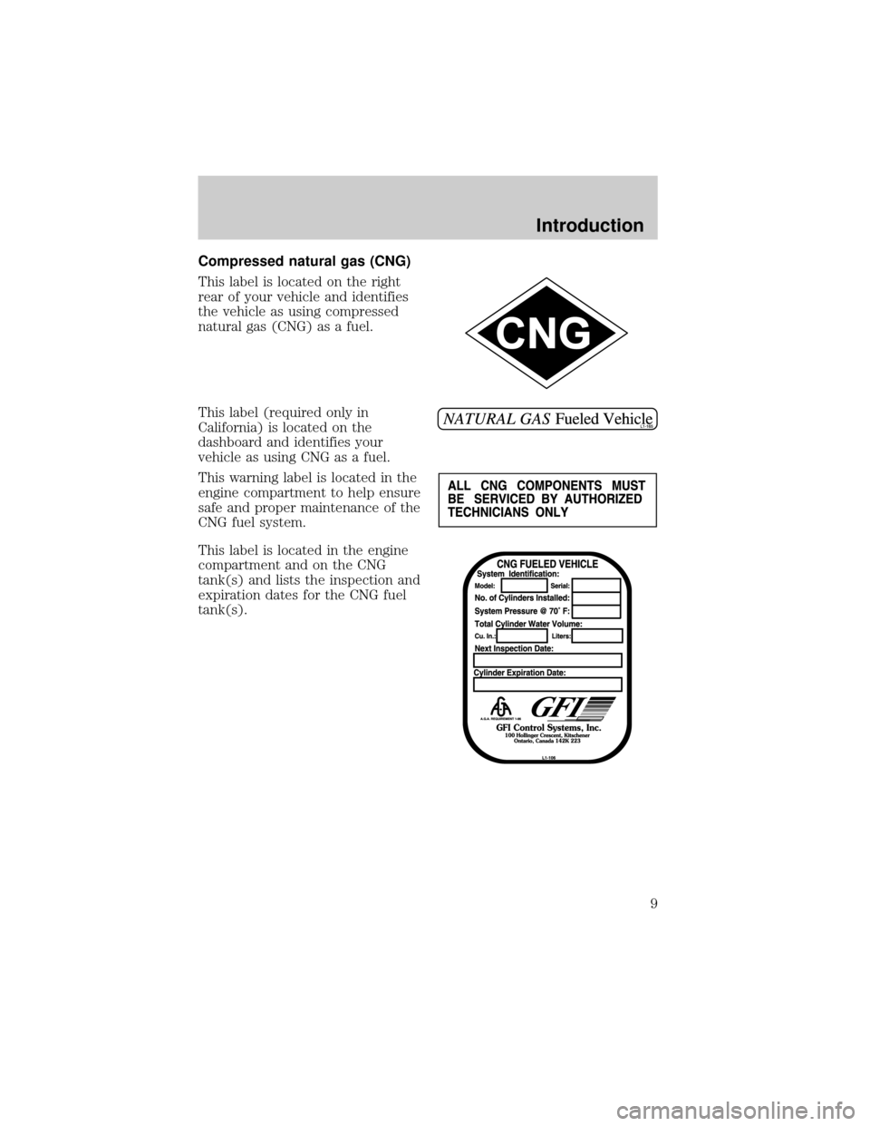 FORD F150 2002 10.G Bi Fuel Supplement Manual Compressed natural gas (CNG)
This label is located on the right
rear of your vehicle and identifies
the vehicle as using compressed
natural gas (CNG) as a fuel.
This label (required only in
California FORD F150 2002 10.G Bi Fuel Supplement Manual Compressed natural gas (CNG)
This label is located on the right
rear of your vehicle and identifies
the vehicle as using compressed
natural gas (CNG) as a fuel.
This label (required only in
California