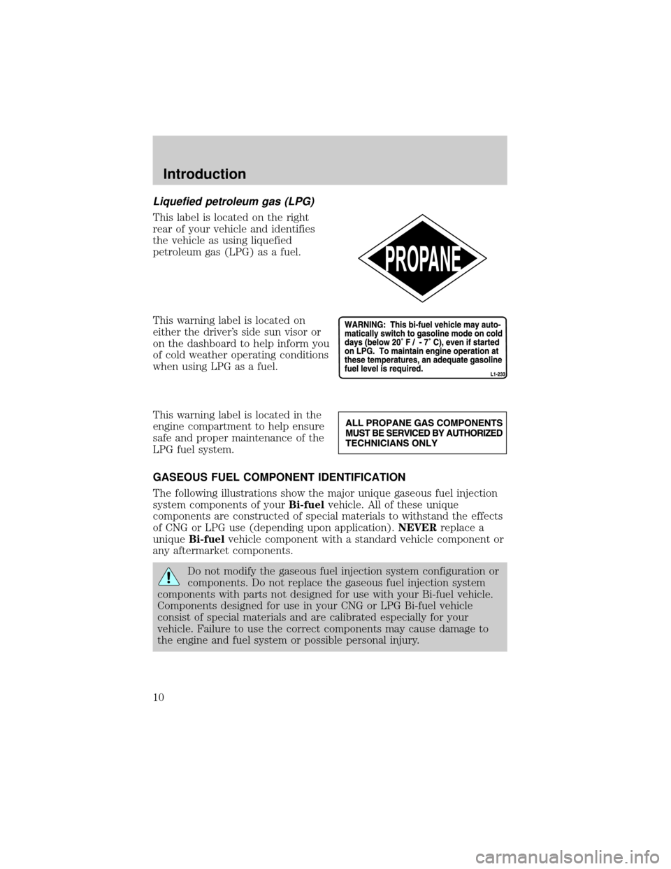 FORD F150 2002 10.G Bi Fuel Supplement Manual Liquefied petroleum gas (LPG)
This label is located on the right
rear of your vehicle and identifies
the vehicle as using liquefied
petroleum gas (LPG) as a fuel.
This warning label is located on
eith FORD F150 2002 10.G Bi Fuel Supplement Manual Liquefied petroleum gas (LPG)
This label is located on the right
rear of your vehicle and identifies
the vehicle as using liquefied
petroleum gas (LPG) as a fuel.
This warning label is located on
eith