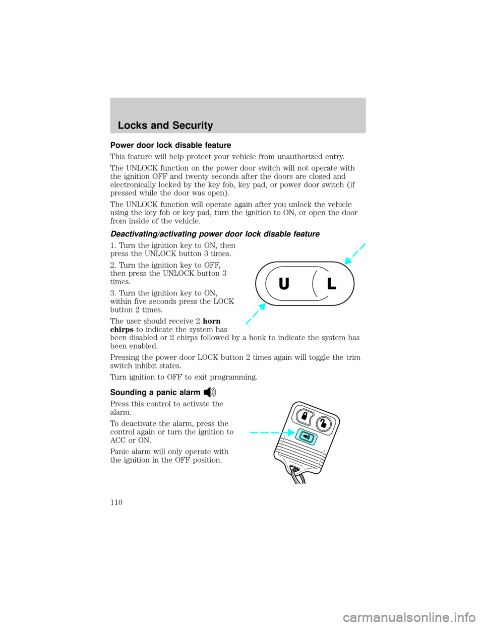 FORD F150 2002 10.G Owners Manual Power door lock disable feature
This feature will help protect your vehicle from unauthorized entry.
The UNLOCK function on the power door switch will not operate with
the ignition OFF and twenty seco