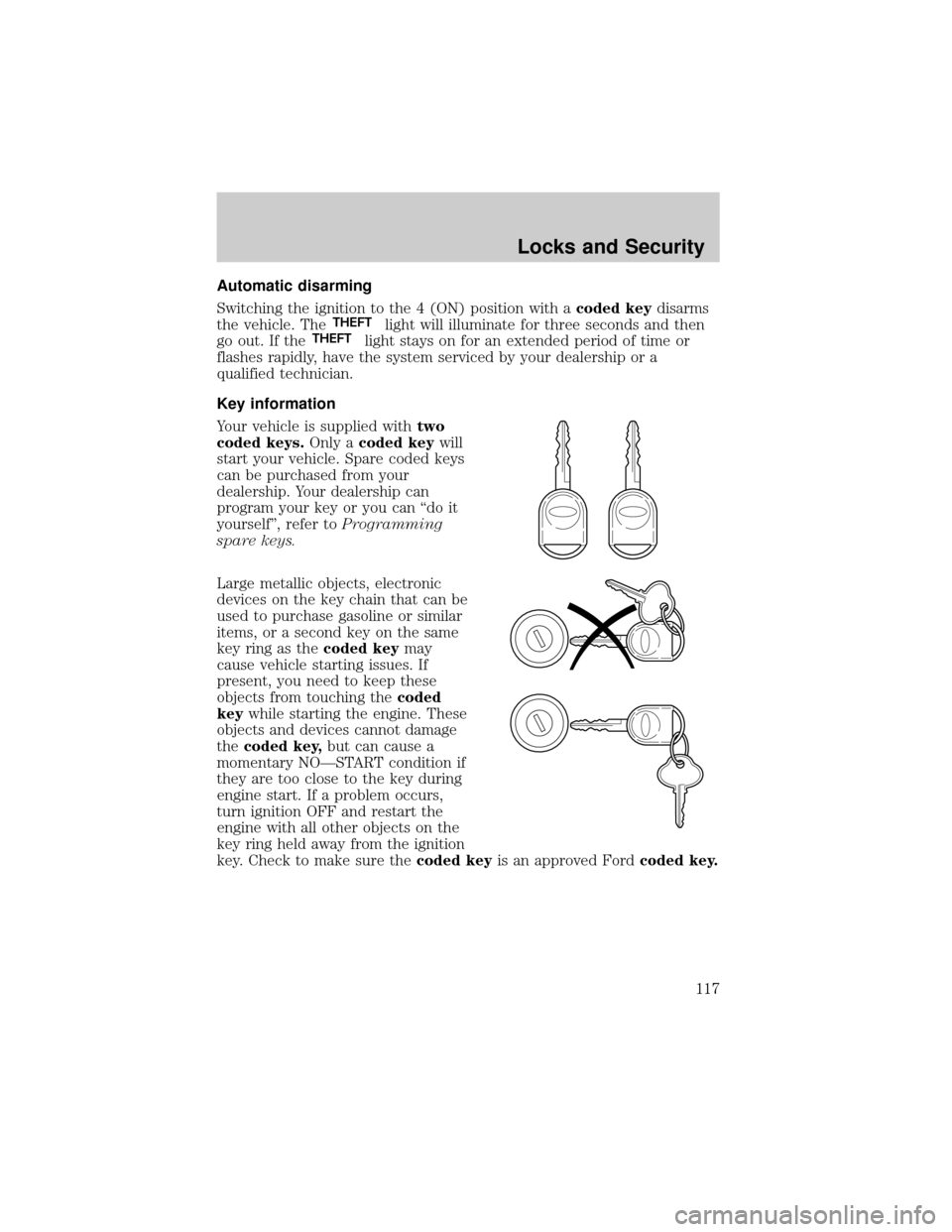 FORD F150 2002 10.G Owners Manual Automatic disarming
Switching the ignition to the 4 (ON) position with acoded keydisarms
the vehicle. The
THEFTlight will illuminate for three seconds and then
go out. If theTHEFTlight stays on for an FORD F150 2002 10.G Owners Manual Automatic disarming
Switching the ignition to the 4 (ON) position with acoded keydisarms
the vehicle. The
THEFTlight will illuminate for three seconds and then
go out. If theTHEFTlight stays on for an