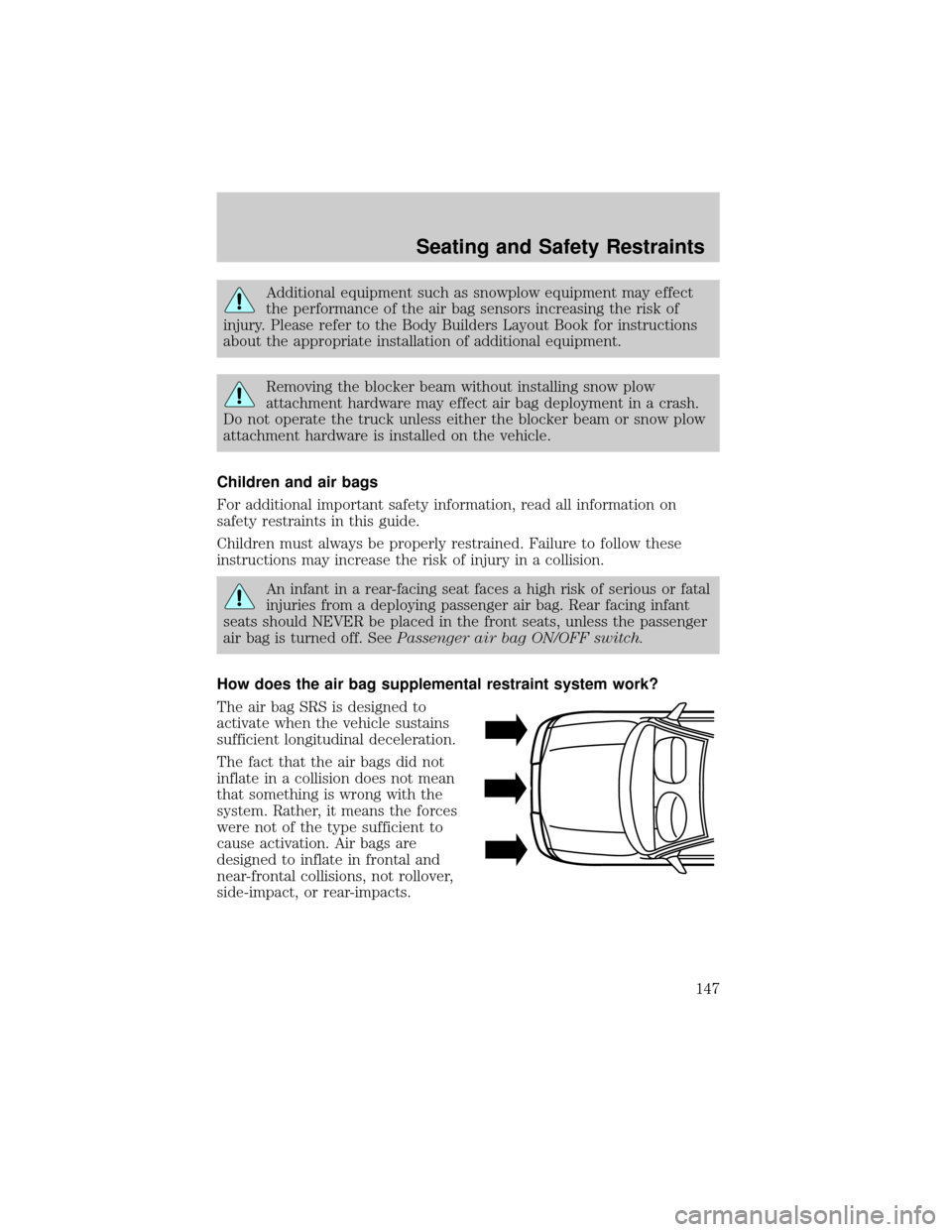 FORD F150 2002 10.G Owners Manual Additional equipment such as snowplow equipment may effect
the performance of the air bag sensors increasing the risk of
injury. Please refer to the Body Builders Layout Book for instructions
about th FORD F150 2002 10.G Owners Manual Additional equipment such as snowplow equipment may effect
the performance of the air bag sensors increasing the risk of
injury. Please refer to the Body Builders Layout Book for instructions
about th