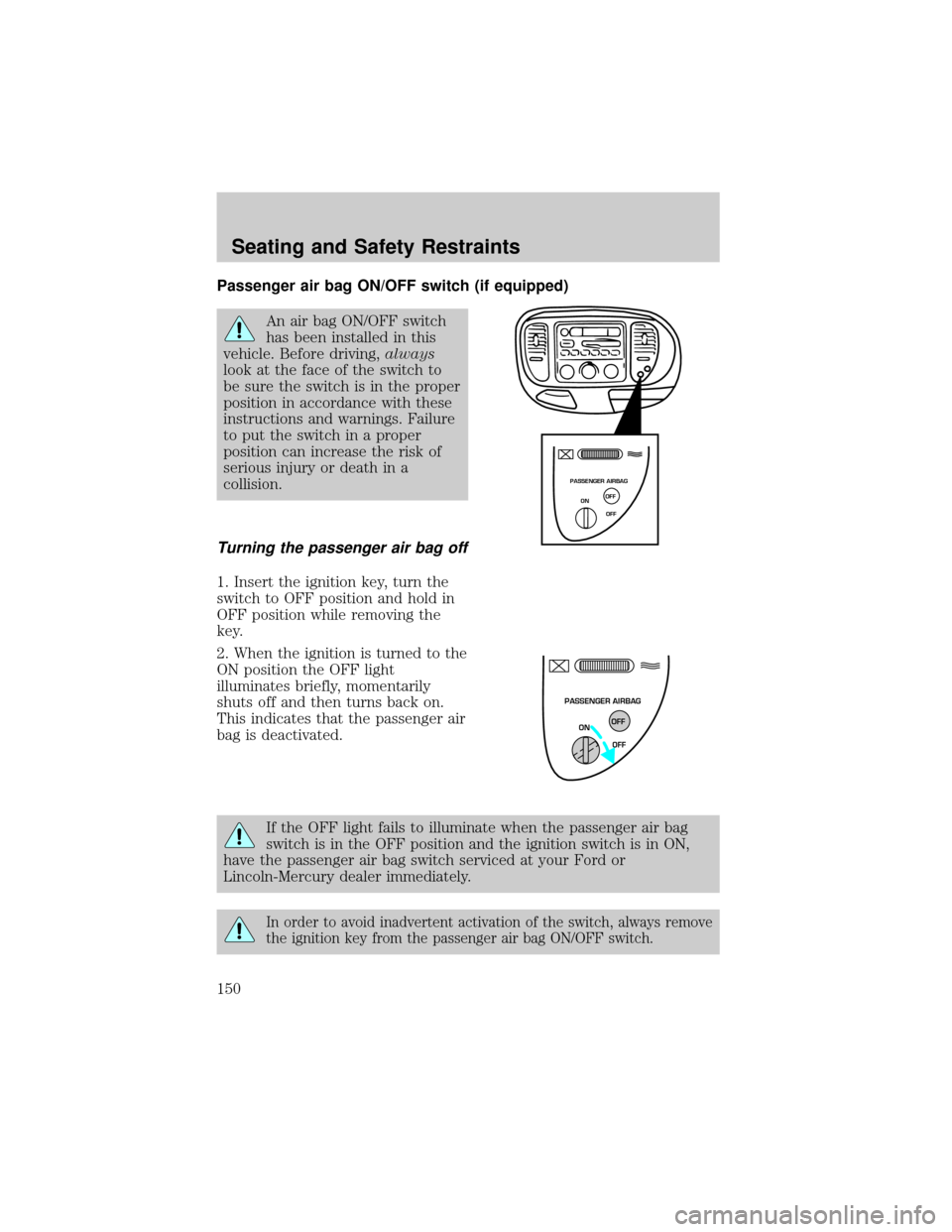 FORD F150 2002 10.G Owners Manual Passenger air bag ON/OFF switch (if equipped)
An air bag ON/OFF switch
has been installed in this
vehicle. Before driving,always
look at the face of the switch to
be sure the switch is in the proper
p