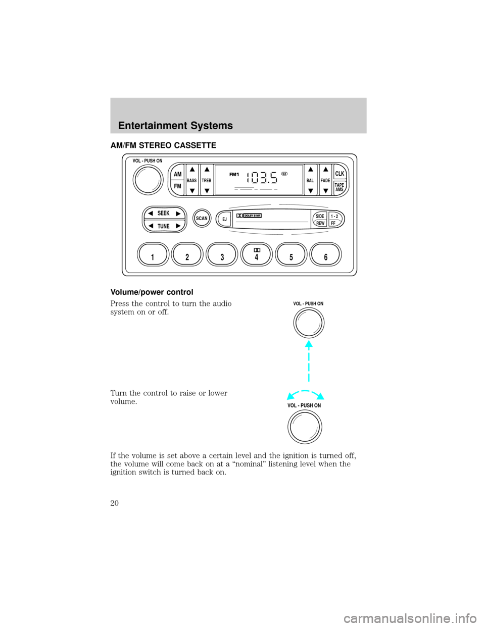 FORD F150 2002 10.G Owners Manual AM/FM STEREO CASSETTE
Volume/power control
Press the control to turn the audio
system on or off.
Turn the control to raise or lower
volume.
If the volume is set above a certain level and the ignition 
