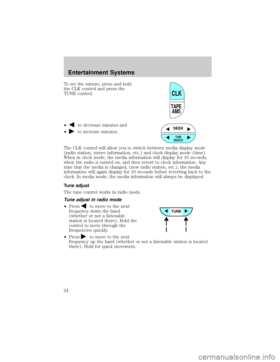 FORD F150 2002 10.G Owners Manual To set the minute, press and hold
the CLK control and press the
TUNE control:
²
to decrease minutes and
²
to increase minutes.
The CLK control will allow you to switch between media display mode
(ra FORD F150 2002 10.G Owners Manual To set the minute, press and hold
the CLK control and press the
TUNE control:
²
to decrease minutes and
²
to increase minutes.
The CLK control will allow you to switch between media display mode
(ra