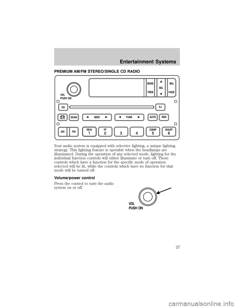 FORD F150 2002 10.G Owners Manual PREMIUM AM/FM STEREO/SINGLE CD RADIO
Your audio system is equipped with selective lighting, a unique lighting
strategy. This lighting feature is operable when the headlamps are
illuminated. During the FORD F150 2002 10.G Owners Manual PREMIUM AM/FM STEREO/SINGLE CD RADIO
Your audio system is equipped with selective lighting, a unique lighting
strategy. This lighting feature is operable when the headlamps are
illuminated. During the