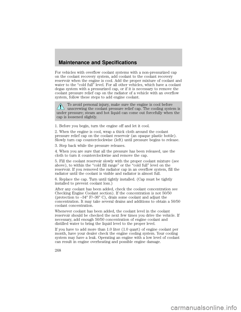 FORD F150 2002 10.G Owners Manual For vehicles with overflow coolant systems with a non-pressurized cap
on the coolant recovery system, add coolant to the coolant recovery
reservoir when the engine is cool. Add the proper mixture of c