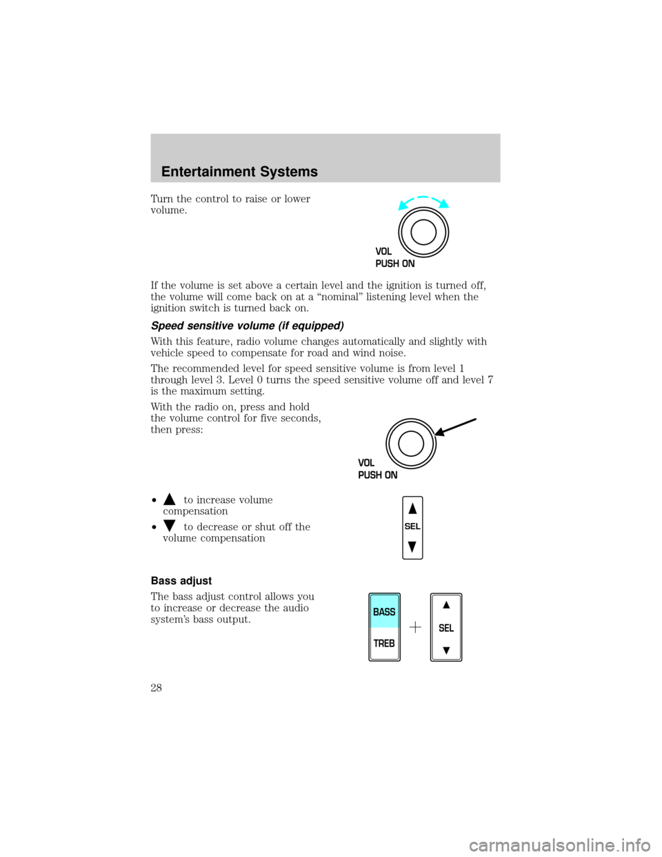 FORD F150 2002 10.G Owners Manual Turn the control to raise or lower
volume.
If the volume is set above a certain level and the ignition is turned off,
the volume will come back on at a ªnominalº listening level when the
ignition sw FORD F150 2002 10.G Owners Manual Turn the control to raise or lower
volume.
If the volume is set above a certain level and the ignition is turned off,
the volume will come back on at a ªnominalº listening level when the
ignition sw