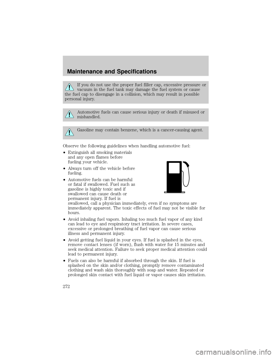 FORD F150 2002 10.G Owners Manual If you do not use the proper fuel filler cap, excessive pressure or
vacuum in the fuel tank may damage the fuel system or cause
the fuel cap to disengage in a collision, which may result in possible
p FORD F150 2002 10.G Owners Manual If you do not use the proper fuel filler cap, excessive pressure or
vacuum in the fuel tank may damage the fuel system or cause
the fuel cap to disengage in a collision, which may result in possible
p