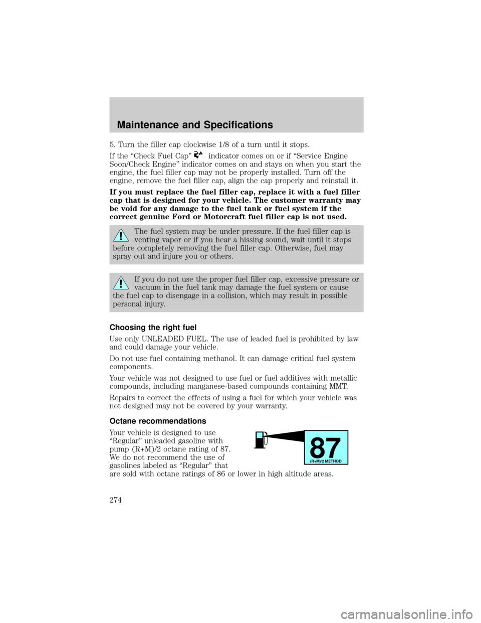 FORD F150 2002 10.G Owners Manual 5. Turn the filler cap clockwise 1/8 of a turn until it stops.
If the ªCheck Fuel Capº
indicator comes on or if ªService Engine
Soon/Check Engineº indicator comes on and stays on when you start th FORD F150 2002 10.G Owners Manual 5. Turn the filler cap clockwise 1/8 of a turn until it stops.
If the ªCheck Fuel Capº
indicator comes on or if ªService Engine
Soon/Check Engineº indicator comes on and stays on when you start th