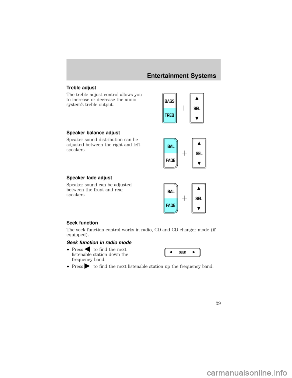 FORD F150 2002 10.G Owners Manual Treble adjust
The treble adjust control allows you
to increase or decrease the audio
systems treble output.
Speaker balance adjust
Speaker sound distribution can be
adjusted between the right and lef