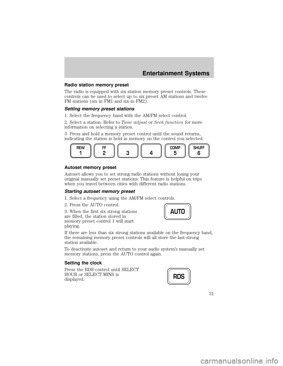 FORD F150 2002 10.G Owners Guide Radio station memory preset
The radio is equipped with six station memory preset controls. These
controls can be used to select up to six preset AM stations and twelve
FM stations (six in FM1 and six FORD F150 2002 10.G Owners Guide Radio station memory preset
The radio is equipped with six station memory preset controls. These
controls can be used to select up to six preset AM stations and twelve
FM stations (six in FM1 and six