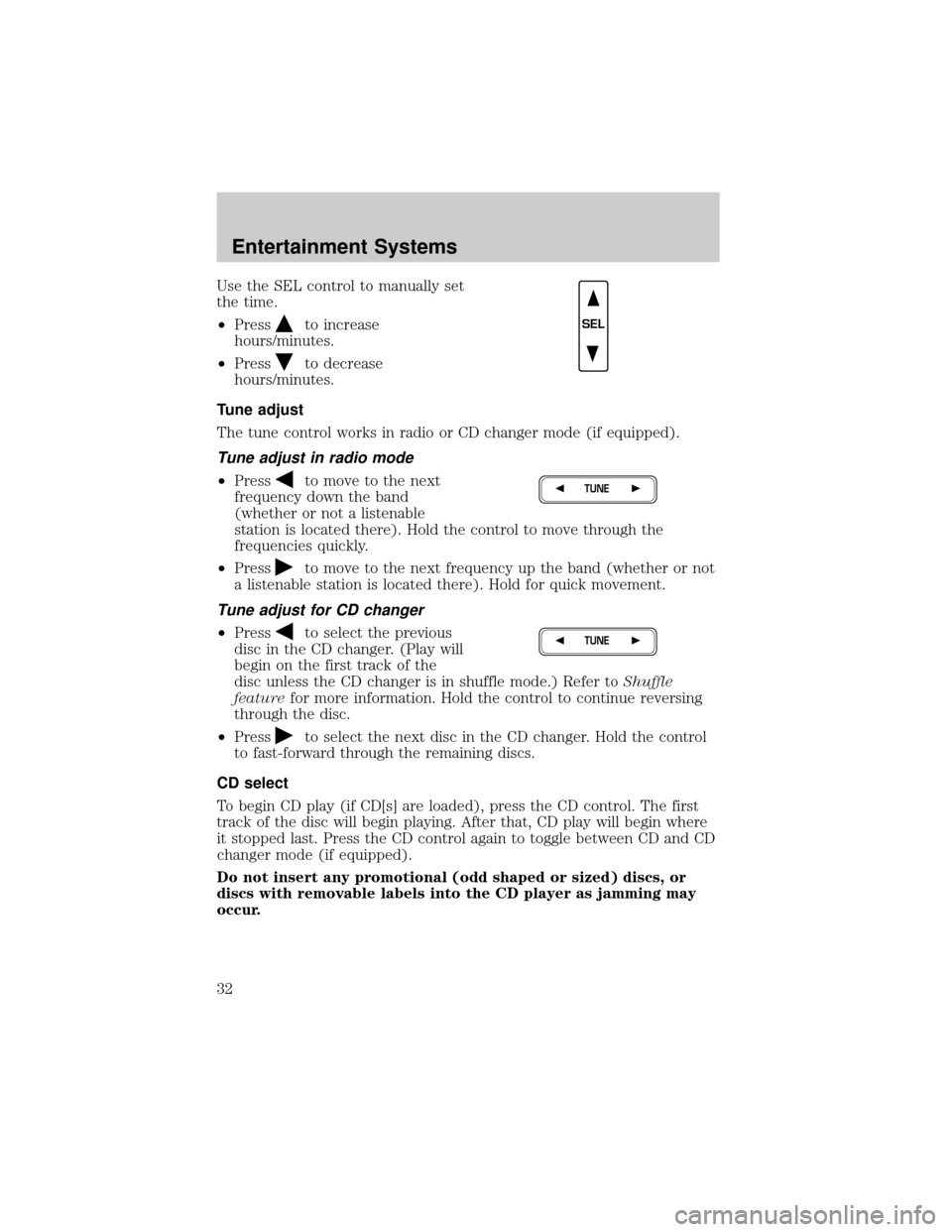 FORD F150 2002 10.G Owners Guide Use the SEL control to manually set
the time.
²Press
to increase
hours/minutes.
²Press
to decrease
hours/minutes.
Tune adjust
The tune control works in radio or CD changer mode (if equipped).
Tune a FORD F150 2002 10.G Owners Guide Use the SEL control to manually set
the time.
²Press
to increase
hours/minutes.
²Press
to decrease
hours/minutes.
Tune adjust
The tune control works in radio or CD changer mode (if equipped).
Tune a