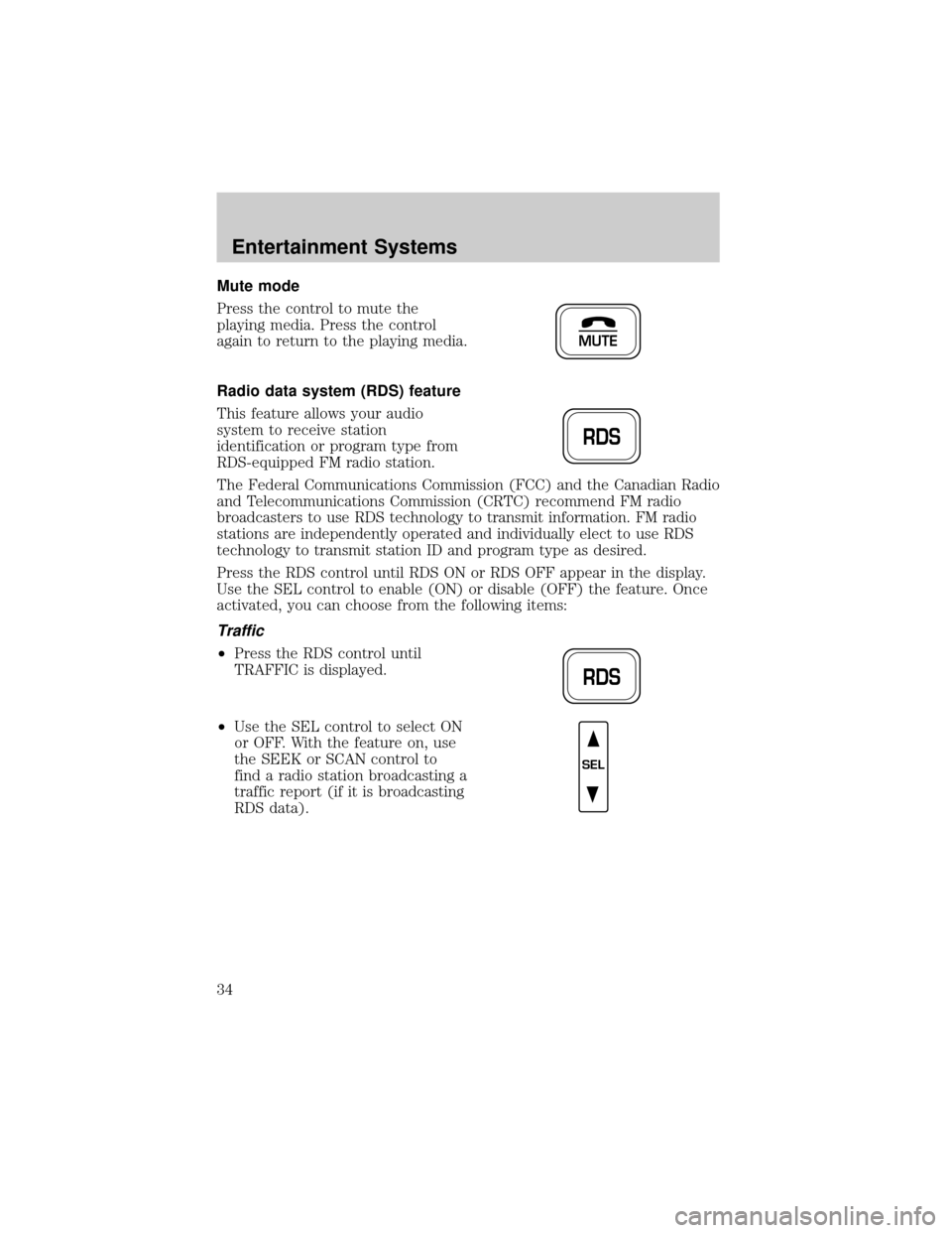 FORD F150 2002 10.G Owners Guide Mute mode
Press the control to mute the
playing media. Press the control
again to return to the playing media.
Radio data system (RDS) feature
This feature allows your audio
system to receive station
FORD F150 2002 10.G Owners Guide Mute mode
Press the control to mute the
playing media. Press the control
again to return to the playing media.
Radio data system (RDS) feature
This feature allows your audio
system to receive station