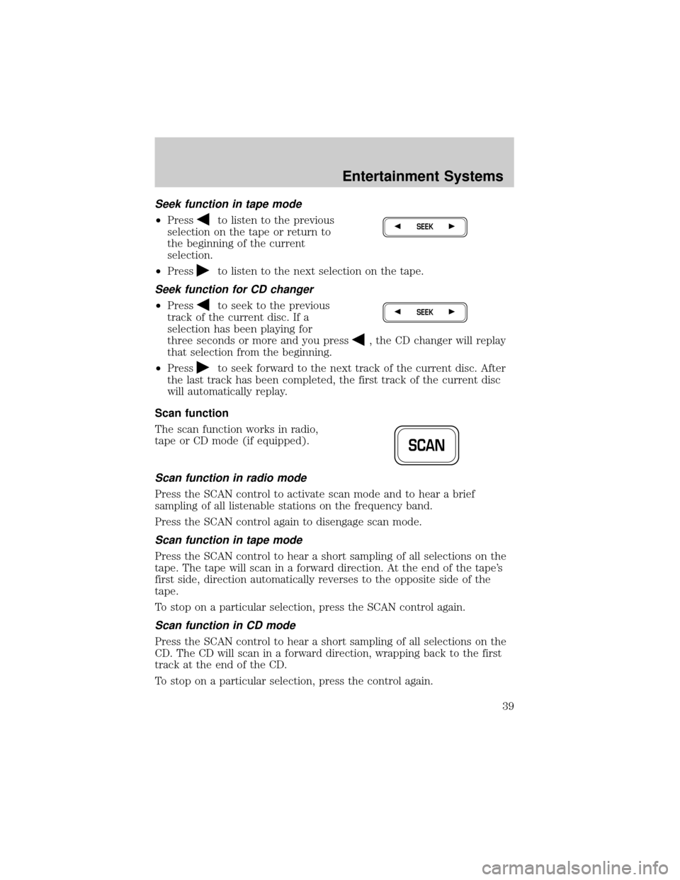 FORD F150 2002 10.G Owners Guide Seek function in tape mode
²Pressto listen to the previous
selection on the tape or return to
the beginning of the current
selection.
²Press
to listen to the next selection on the tape.
Seek functio