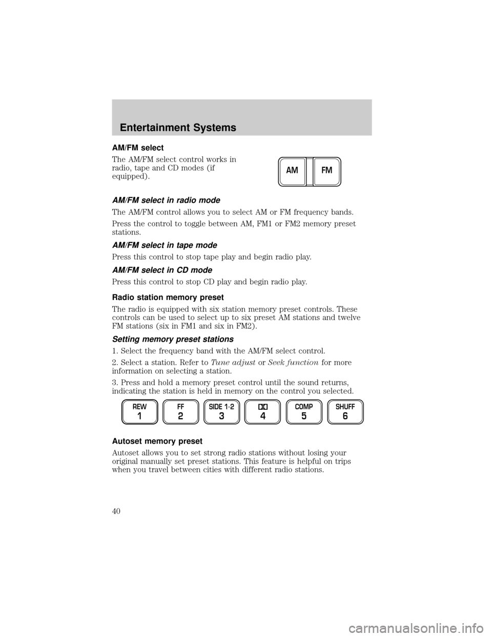 FORD F150 2002 10.G Owners Guide AM/FM select
The AM/FM select control works in
radio, tape and CD modes (if
equipped).
AM/FM select in radio mode
The AM/FM control allows you to select AM or FM frequency bands.
Press the control to 