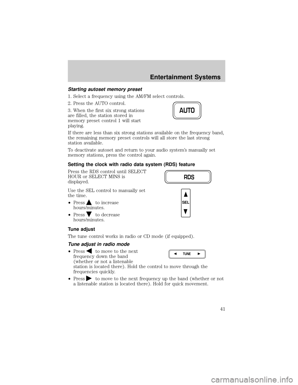 FORD F150 2002 10.G Service Manual Starting autoset memory preset
1. Select a frequency using the AM/FM select controls.
2. Press the AUTO control.
3. When the first six strong stations
are filled, the station stored in
memory preset c