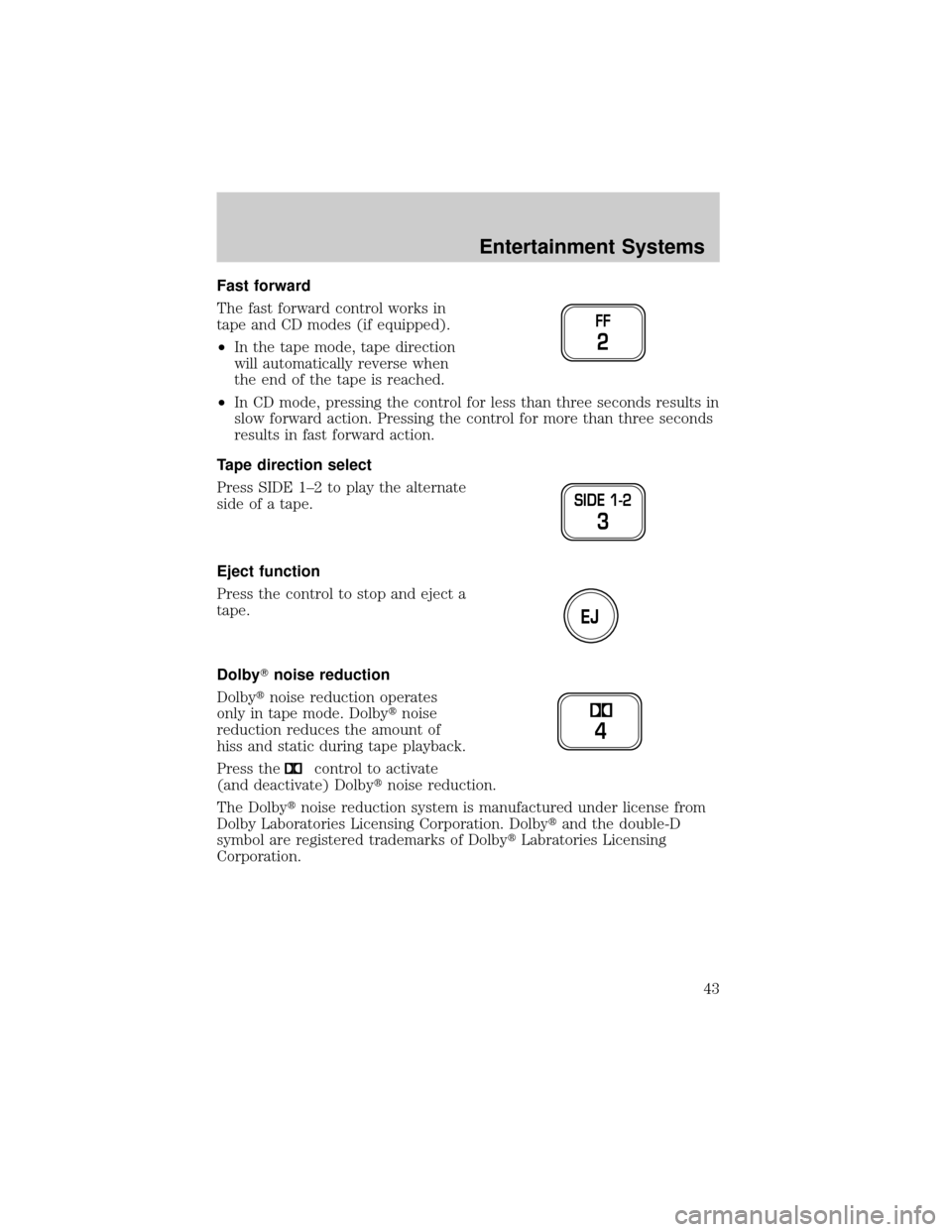 FORD F150 2002 10.G Service Manual Fast forward
The fast forward control works in
tape and CD modes (if equipped).
²In the tape mode, tape direction
will automatically reverse when
the end of the tape is reached.
²In CD mode, pressin