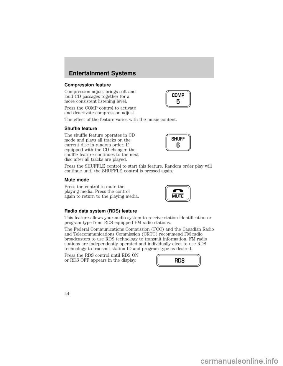 FORD F150 2002 10.G Service Manual Compression feature
Compression adjust brings soft and
loud CD passages together for a
more consistent listening level.
Press the COMP control to activate
and deactivate compression adjust.
The effect