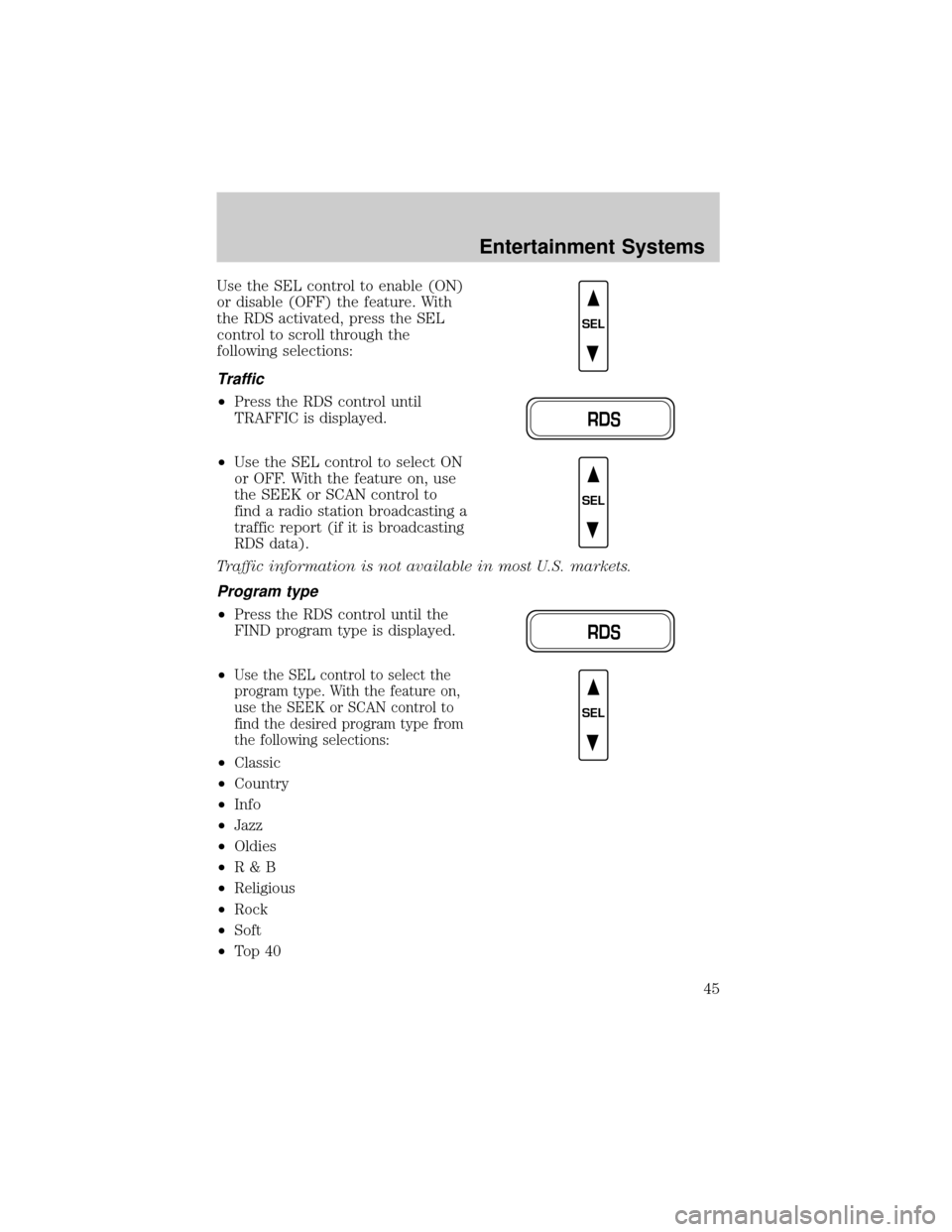 FORD F150 2002 10.G Service Manual Use the SEL control to enable (ON)
or disable (OFF) the feature. With
the RDS activated, press the SEL
control to scroll through the
following selections:
Traffic
²Press the RDS control until
TRAFFIC