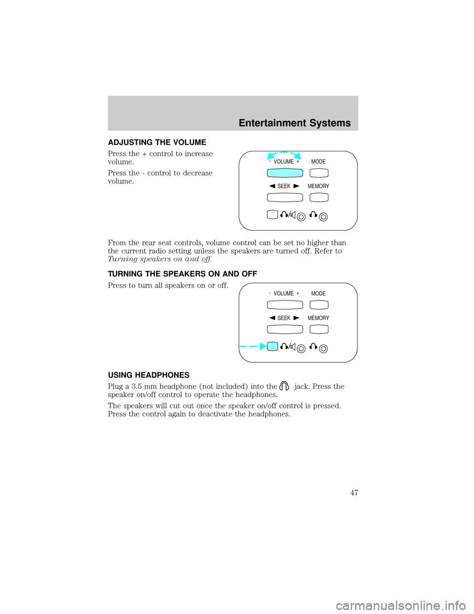 FORD F150 2002 10.G Service Manual ADJUSTING THE VOLUME
Press the + control to increase
volume.
Press the - control to decrease
volume.
From the rear seat controls, volume control can be set no higher than
the current radio setting unl