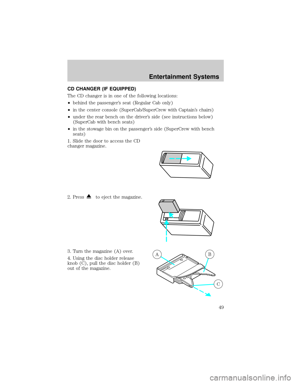FORD F150 2002 10.G Service Manual CD CHANGER (IF EQUIPPED)
The CD changer is in one of the following locations:
²behind the passengers seat (Regular Cab only)
²in the center console (SuperCab/SuperCrew with Captains chairs)
²unde
