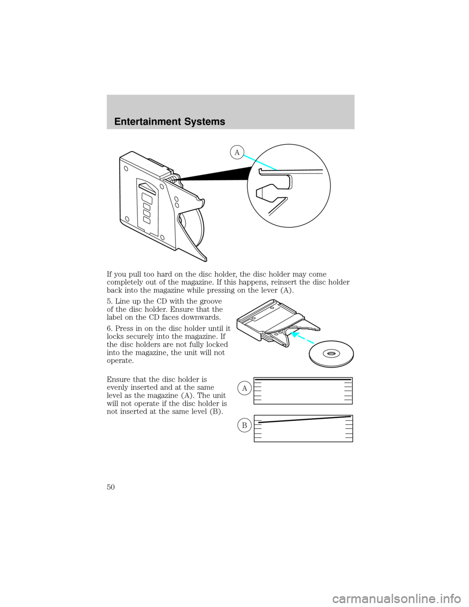 FORD F150 2002 10.G Service Manual If you pull too hard on the disc holder, the disc holder may come
completely out of the magazine. If this happens, reinsert the disc holder
back into the magazine while pressing on the lever (A).
5. L