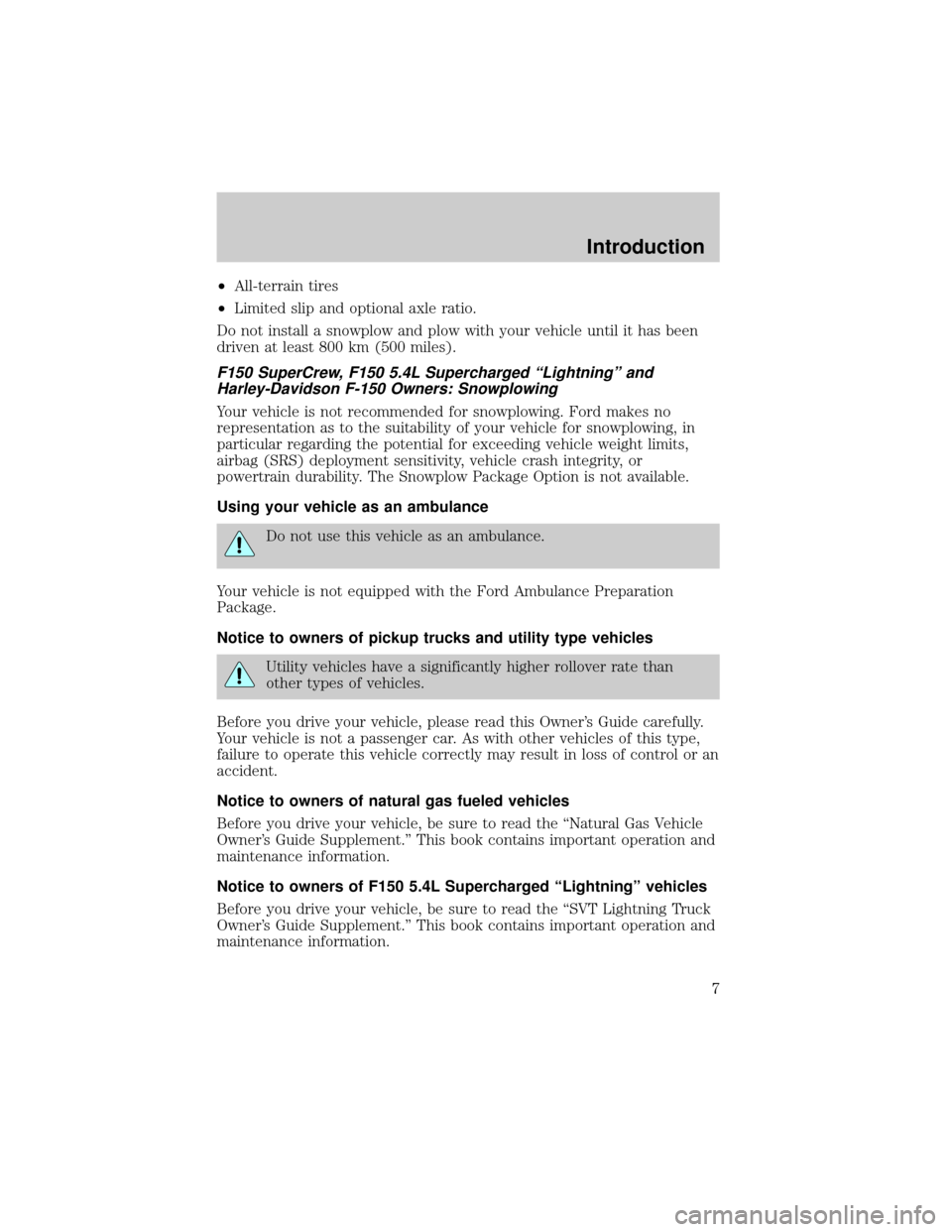FORD F150 2002 10.G Owners Manual ²All-terrain tires
²Limited slip and optional axle ratio.
Do not install a snowplow and plow with your vehicle until it has been
driven at least 800 km (500 miles).
F150 SuperCrew, F150 5.4L Superch