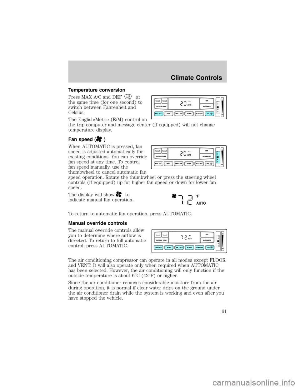 FORD F150 2002 10.G Owners Manual Temperature conversion
Press MAX A/C and DEF
at
the same time (for one second) to
switch between Fahrenheit and
Celsius.
The English/Metric (E/M) control on
the trip computer and message center (if eq FORD F150 2002 10.G Owners Manual Temperature conversion
Press MAX A/C and DEF
at
the same time (for one second) to
switch between Fahrenheit and
Celsius.
The English/Metric (E/M) control on
the trip computer and message center (if eq