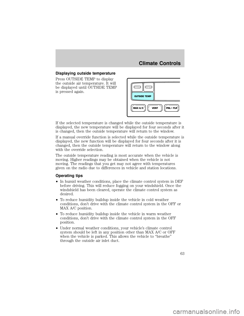 FORD F150 2002 10.G Owners Manual Displaying outside temperature
Press OUTSIDE TEMP to display
the outside air temperature. It will
be displayed until OUTSIDE TEMP
is pressed again.
If the selected temperature is changed while the out FORD F150 2002 10.G Owners Manual Displaying outside temperature
Press OUTSIDE TEMP to display
the outside air temperature. It will
be displayed until OUTSIDE TEMP
is pressed again.
If the selected temperature is changed while the out