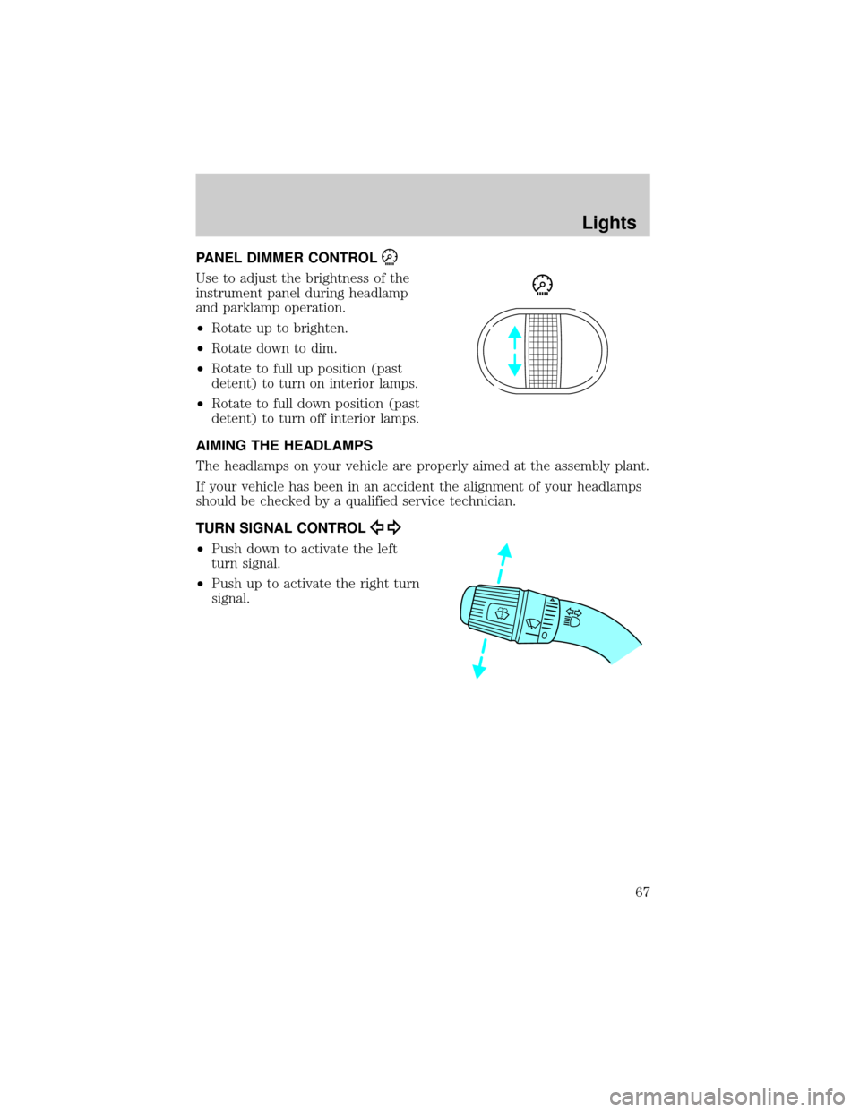 FORD F150 2002 10.G Owners Manual PANEL DIMMER CONTROL
Use to adjust the brightness of the
instrument panel during headlamp
and parklamp operation.
²Rotate up to brighten.
²Rotate down to dim.
²Rotate to full up position (past
dete