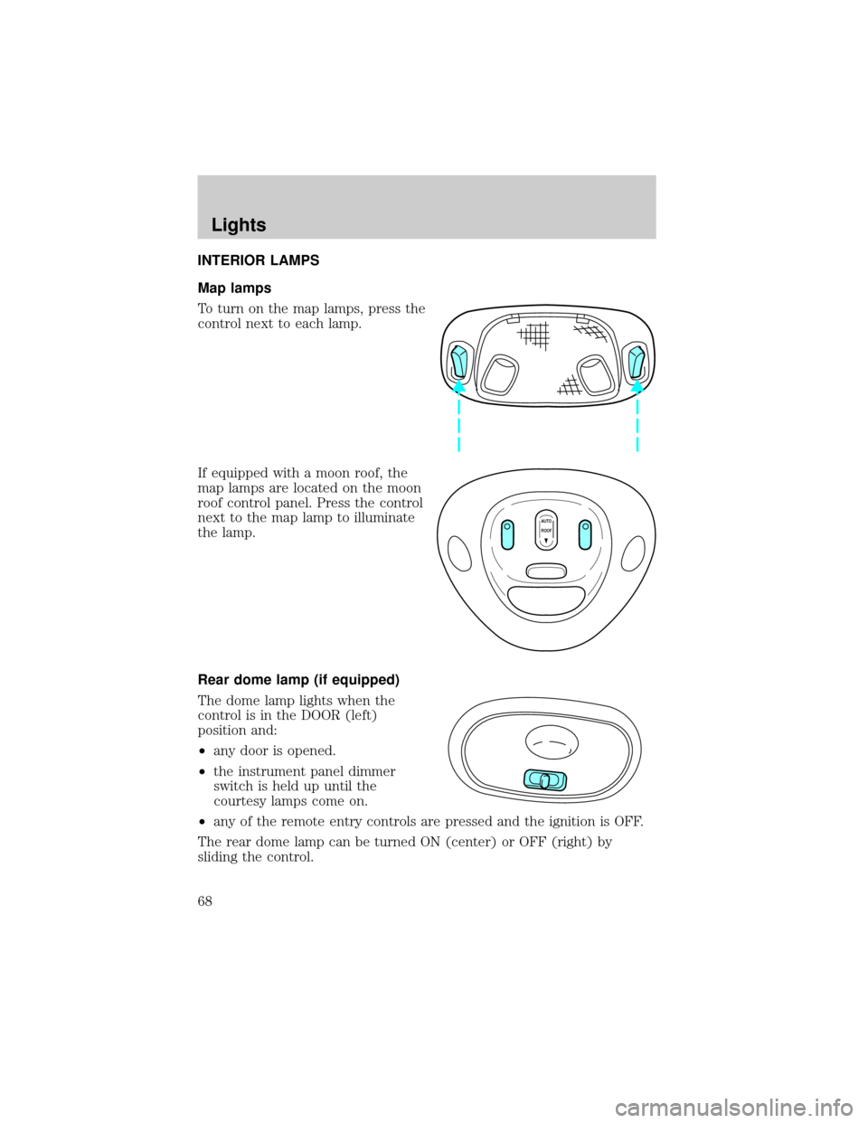 FORD F150 2002 10.G Repair Manual INTERIOR LAMPS
Map lamps
To turn on the map lamps, press the
control next to each lamp.
If equipped with a moon roof, the
map lamps are located on the moon
roof control panel. Press the control
next t FORD F150 2002 10.G Repair Manual INTERIOR LAMPS
Map lamps
To turn on the map lamps, press the
control next to each lamp.
If equipped with a moon roof, the
map lamps are located on the moon
roof control panel. Press the control
next t